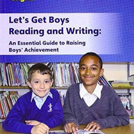 Project X Origins: Let's Get Boys Reading and Writing: An Essential Guide to Raising Boys' Achievement: The Essential Guide to Raising Boys' Achievement