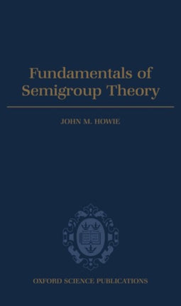 Fundamentals of Semigroup Theory 12 London Mathematical Society Monographs