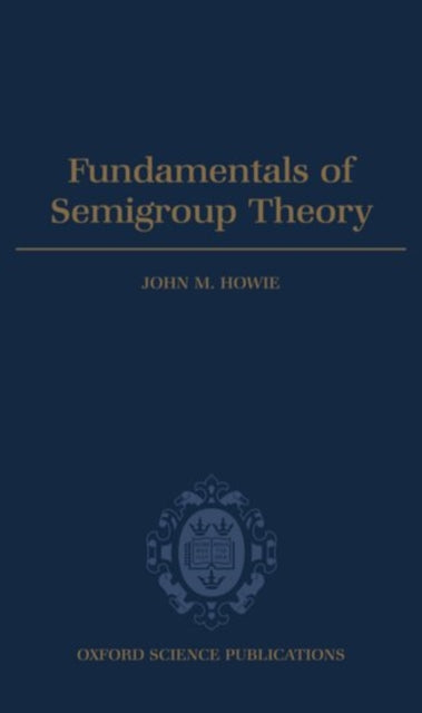 Fundamentals of Semigroup Theory 12 London Mathematical Society Monographs