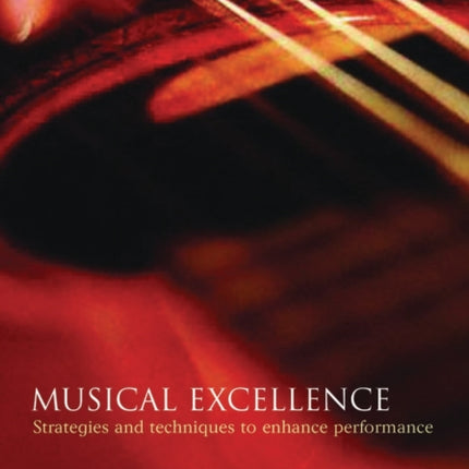 MUSICAL EXCELLENCE P Strategies and Techniques to Enhance Performance