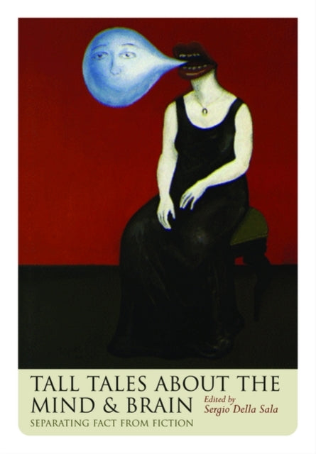 Tall Tales about the Mind and Brain Separating Fact from Fiction