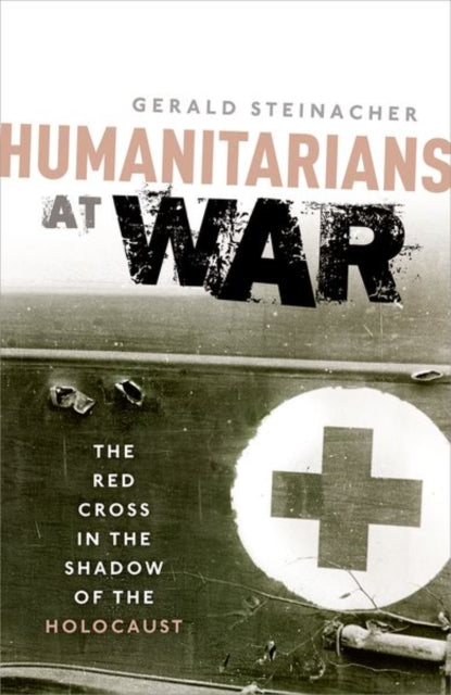 Humanitarians at War: The Red Cross in the Shadow of the Holocaust