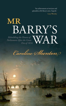 Mr Barry's War: Rebuilding the Houses of Parliament after the Great Fire of 1834