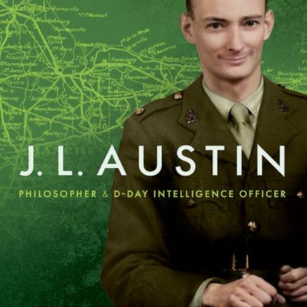 J. L. Austin: Philosopher and D-Day Intelligence Officer