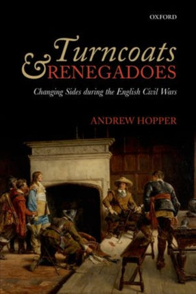 Turncoats and Renegadoes Changing Sides during the English Civil Wars