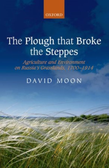 The Plough that Broke the Steppes Agriculture And Environment On Russias Grasslands 17001914 Oxford Studies In Modern European History