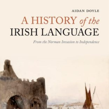 A History of the Irish Language: From the Norman Invasion to Independence