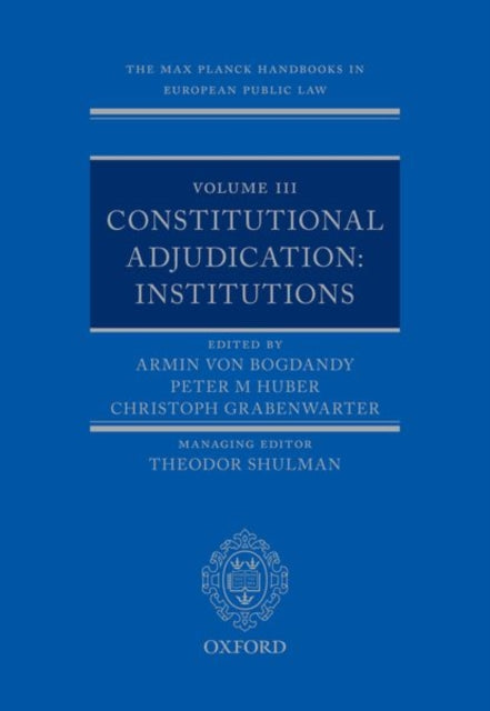 The Max Planck Handbooks in European Public Law: Volume III: Constitutional Adjudication: Institutions