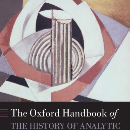 The Oxford Handbook of The History of Analytic Philosophy