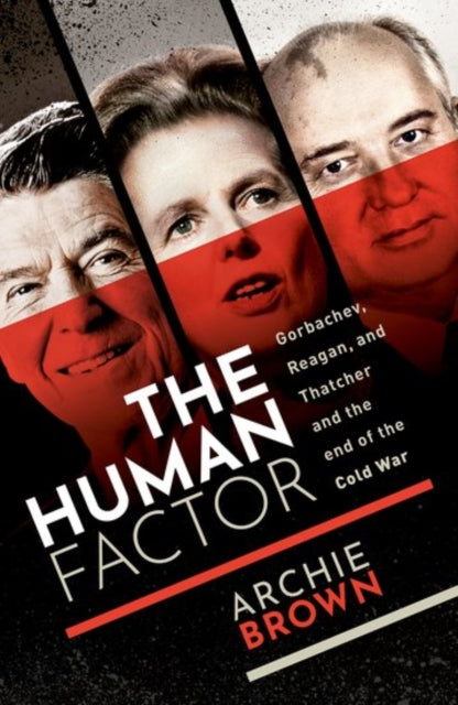 The Human Factor: Gorbachev, Reagan, and Thatcher, and the End of the Cold War