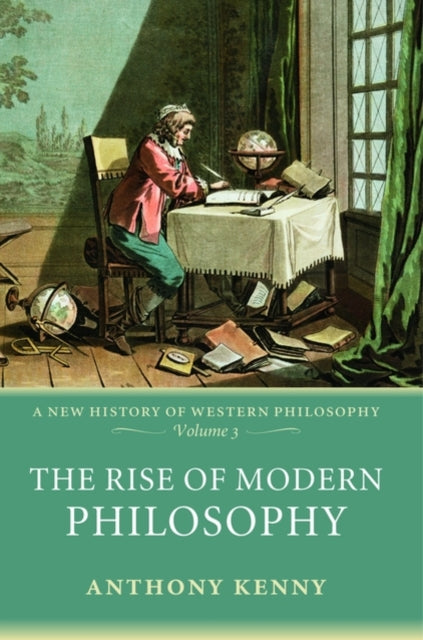 The Rise of Modern Philosophy: A New History of Western Philosophy, Volume 3