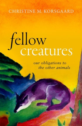 Fellow Creatures: Our Obligations to the Other Animals