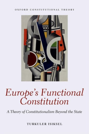 Europes Functional Constitution A Theory of Constitutionalism Beyond the State Oxford Constitutional Theory