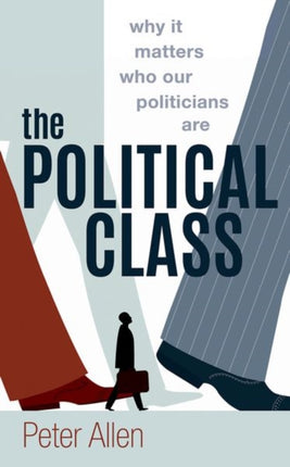 The Political Class: Why It Matters Who Our Politicians Are