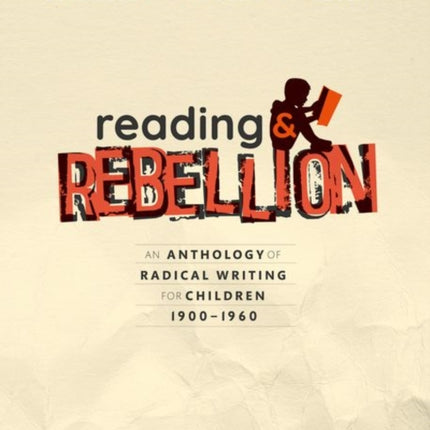 Reading and Rebellion: An Anthology of Radical Writing for Children 1900-1960