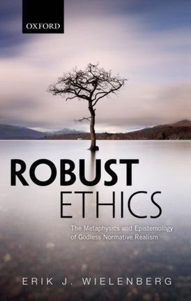 Robust Ethics The Metaphysics and Epistemology of Godless Normative Realism