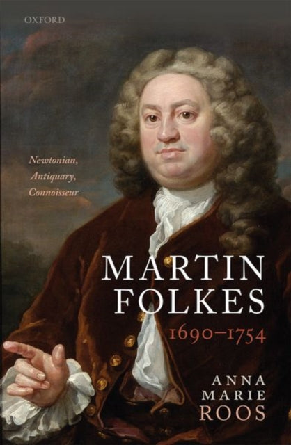 Martin Folkes (1690-1754): Newtonian, Antiquary, Connoisseur