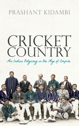 Cricket Country: An Indian Odyssey in the Age of Empire