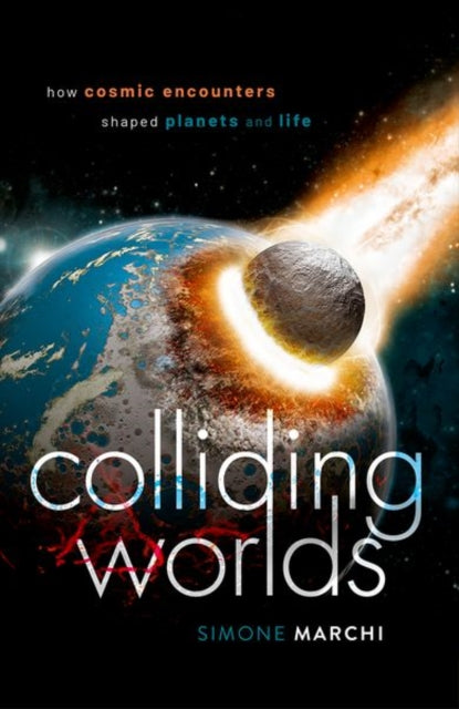 Colliding Worlds: How Cosmic Encounters Shaped Planets and Life