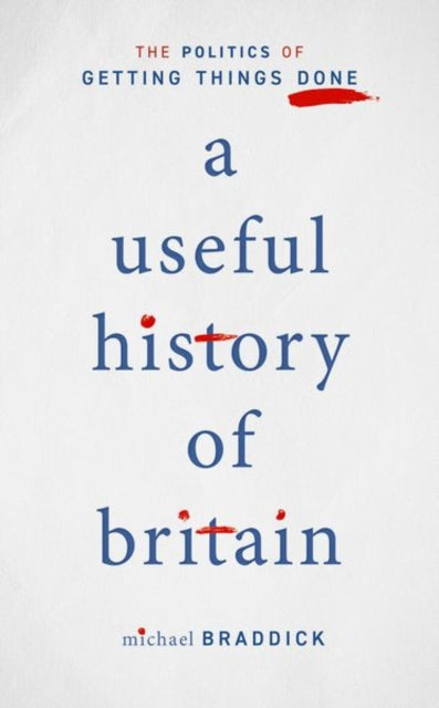 A Useful History of Britain: The Politics of Getting Things Done