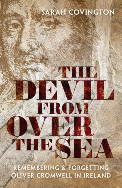 The Devil from over the Sea: Remembering and Forgetting Oliver Cromwell in Ireland