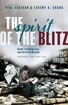 The Spirit of the Blitz: Home Intelligence and British Morale, September 1940 - June 1941