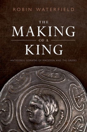 The Making of a King Antigonus Gonatas of Macedon