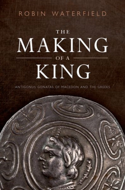The Making of a King Antigonus Gonatas of Macedon