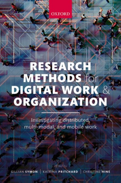 Research Methods for Digital Work and Organization: Investigating Distributed, Multi-Modal, and Mobile Work