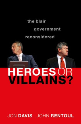 Heroes or Villains?: The Blair Government Reconsidered