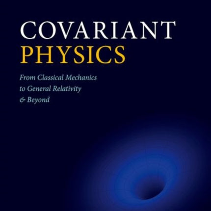 Covariant Physics From Classical Mechanics to
