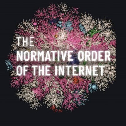 The Normative Order of the Internet: A Theory of Rule and Regulation Online