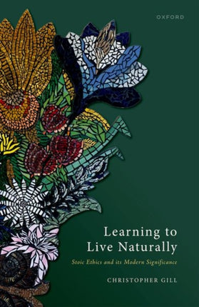 Learning to Live Naturally Stoic Ethics and its Modern Significance