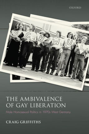 The Ambivalence of Gay Liberation: Male Homosexual Politics in 1970s West Germany