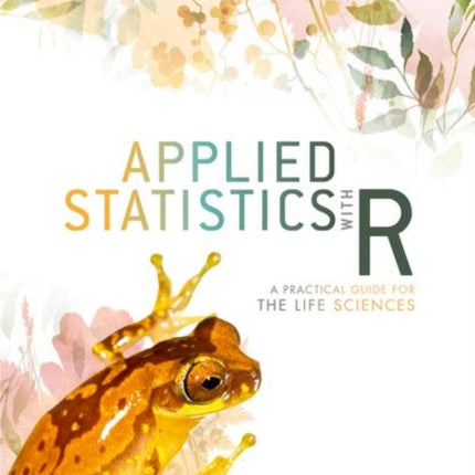 Applied Statistics with R: A Practical Guide for the Life Sciences