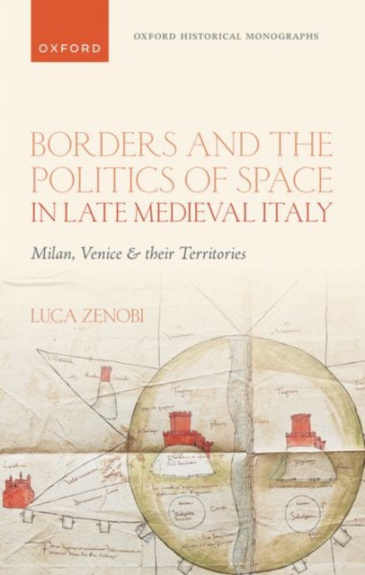 Borders and the Politics of Space in Late Medieval Italy: Milan, Venice, and their Territories