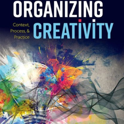 Organizing Creativity: Context, Process, and Practice