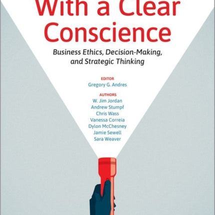 With a Clear Conscience: Business Ethics, Decision-Making, and Strategic Thinking