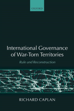 International Governance of WarTorn Territories Rule and Reconstruction