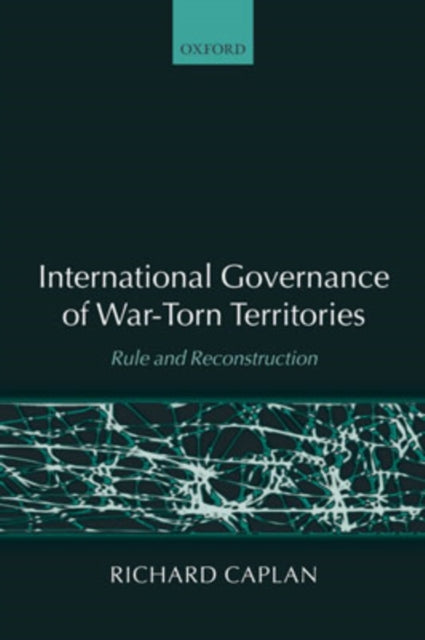 International Governance of WarTorn Territories Rule and Reconstruction