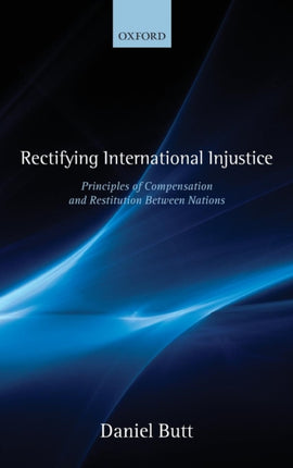 Rectifying International Injustice Principles of Compensation and Restitution Between Nations