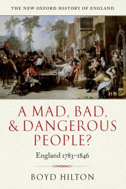 A Mad, Bad, and Dangerous People?: England 1783-1846