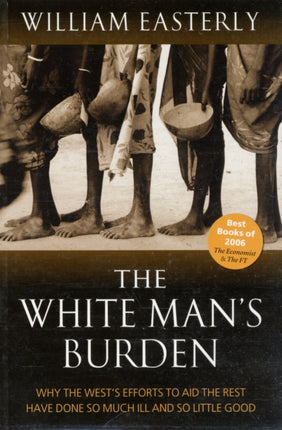 The White Man's Burden: Why the West's Efforts to Aid the Rest Have Done So Much Ill And So Little Good