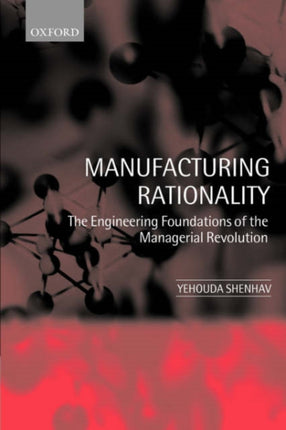 Manufacturing Rationality The Engineering Foundations of the Managerial Revolution  Author Yehouda Shenhav May2002