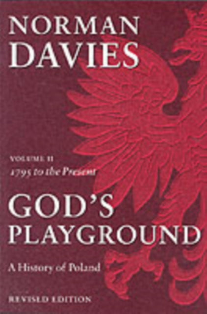 God's Playground A History of Poland: Volume II: 1795 to the Present