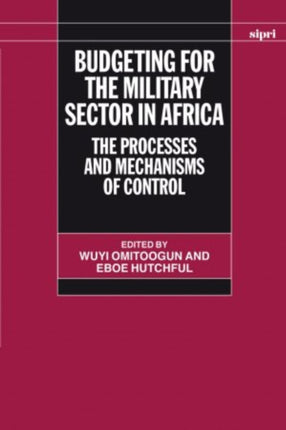 Budgeting for the Military Sector in Africa The Processes and Mechanisms of Control SIPRI Monographs