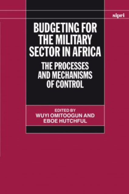 Budgeting for the Military Sector in Africa The Processes and Mechanisms of Control SIPRI Monographs