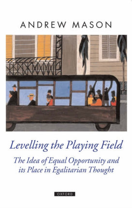 Levelling the Playing Field The Idea of Equal Opportunity and Its Place in Egalitarian Thought Oxford Political Theory