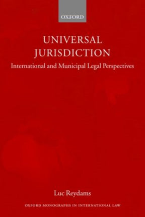 Universal Jurisdiction International and Municipal Legal Perspectives Oxford Monographs in International Law