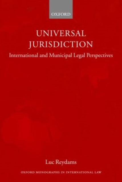 Universal Jurisdiction International and Municipal Legal Perspectives Oxford Monographs in International Law